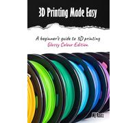 3D Printing Made Easy: A beginner’s guide to 3D Printing Glossy Colour Edition