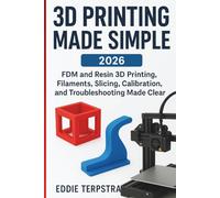 3D PRINTING MADE SIMPLE 2026: FDM and Resin 3D Printing, Slicing, Calibration, and Troubleshooting Made Clear