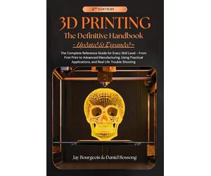 3D PRINTING The Definitive Handbook ~ UPDATED & EXPANDED ~: The Complete Reference Guide for Every Skill Level - From First Print to Advanced ... Applications, and Real Life Trouble Shooting