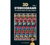 3D Stereograms: The Ultimate Hidden 3D Image Collection - Vol. 1