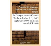 3e Congrès Corporatif Tenu À Toulouse Les 1er, 2, 3, 4 Et 5 Septembre 1909, Bourse Du Travail