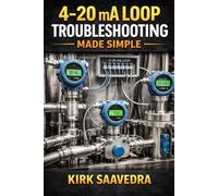 4-20 mA LOOP: TROUBLESHOOTING MADE SIMPLE: How to Understand, Test, and Diagnose Industrial Control Signals