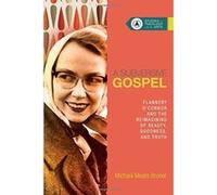 4: A Subversive Gospel: Flannery O'Connor and the Reimagining of Beauty, Goodness, and Truth (Studies in Theology and the Arts) - [Livre en VO] Michael Bruner (Auteur)