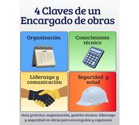 4 Claves de un encargado de obras: Edición para España: Guía práctica: organización, gestión técnica, liderazgo y seguridad en obras para encargados y capataces