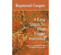 4 Easy Steps To Real Estate Investing: -Book 4 - Building Wealth and Retirement Income