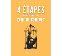 4 ETAPES POUR SORTIR DE SA ZONE DE CONFORT : Changez vos habitudes, découvrez la méthode de développement personnel pour développer la confiance en vous, et atteindre vos objectifs