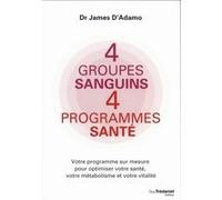 4 groupes sanguins, 4 programmes santé James d' Adamo (Auteur), Louise L. Hay (Préface), Éric Villeroc (Traduction)