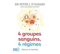 4 groupes sanguins, 4 régimes : menus et recettes: Plus de 200 recettes originales et 30 jours de menus personnalisés pour chacun des groupes sanguins