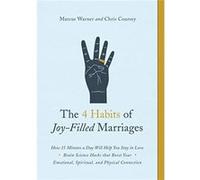 The 4 Habits of Joy-Filled Marriages: How 15 Minutes a Day Will Help You Stay in Love Brain Science Hacks that Boost Your Emotional, Spiritual and Physical Connection