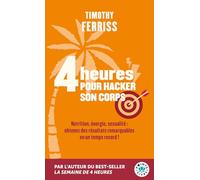 4 heures pour hacker son corps: Nutrition, énergie, sexualité : obtenez des résultats remarquables en un temps record !