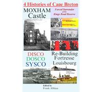 4 Histories of Cape Breton: Disco Dosco Sysco, Moxham Castle, Re-Building Fortresse Louisbourg, Forced Surrender of the Kings Road Reserve