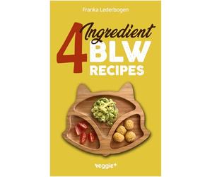 4-Ingredient BLW Recipes: The Big Baby-Led Weaning Cookbook with Simple Recipes to Start Solids for Babies from 6 Months Onwards (Healthy BLW Recipes for a Safe Introduction of Solid Foods)