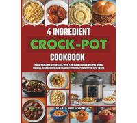 4 Ingredient Crock-Pot Cookbook: Make Mealtime Effortless With 130 Slow-Cooked Recipes Using Minimal Ingredients and Maximum Flavor, Perfect for New Cooks
