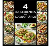 4 Ingredientes para Cocinar Rápido: Recetas sencillas de 4 ingredientes para principiantes cuando tienes poco tiempo: deliciosas, rápidas y perfectas ... ocupados, desde desayunos hasta cenas.
