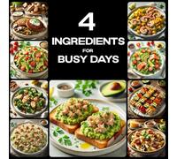 4 Ingredients for Busy Days: Simple, 4-ingredient recipes for beginners when you're running out of time-delicious, quick, and perfect for busy schedules, from breakfasts to dinners.