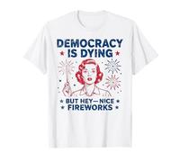 4 juillet Funny Democracy Is Dying But Hey Nice Fireworks T-Shirt