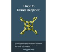 4 Keys to Eternal Happiness: Guide to Life