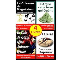 4 Livres: Le Chlorure de Magnésium - L'Argile cette terre qui guérit - La Cure de Raisin selon Johanna Brandt - Le Jeûne ou comment Rajeunir