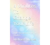 4 Minutes To Change Your Life: Build The Life You Love in 4 minutes
