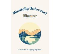 4-Month Daily, Weekly & Monthly Organizer - Mindfully Unfocused: Undated. ADHD-Friendly. Built for Real-Life Chaos.