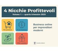 4 NICCHIE PROFITTEVOLI - Volume 1 - Quarto trimestre 2025: Dalle analisi di mercato all’azione: business online e opportunità digitali per imprenditori moderni