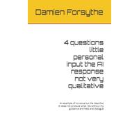 4 questions little personal input the AI response not very qualitative: An example of no value but the idea that AI does not produce what I do without my guidance and help and dialogue