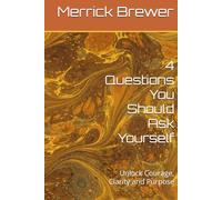 4 Questions You Should Ask Yourself: Unlock Courage, Clarity and Purpose