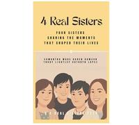 4 Real Sisters: FOUR SISTERS SHARING THE MOMENTS THAT SHAPED THEIR LIVES