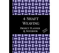 4 Shaft Weaving Project Planner And Notebook - Revised Edition: 8.5 X 11" Book, 123 Pages, 7 Pages Per Handwoven Project To Plan And Document Your Pattern, Yarn, Warp, Weft And Techniques