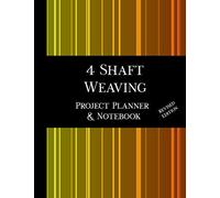 4 Shaft Weaving Project Planner And Notebook - Revised Edition: 8.5 X 11" Book, 123 Pages, 7 Pages Per Handwoven Project To Plan And Document Your Pattern, Yarn, Warp, Weft And Techniques