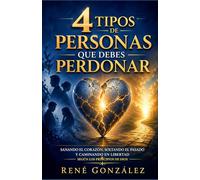 4 TIPOS DE PERSONAS QUE DEBES PERDONAR: Sanando el corazón, soltando el pasado y caminando en libertad según los principios de Dios
