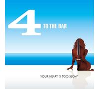 Four to the Bar - Your Heart Is Too Slow