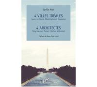4 villes idéales Lyon, Le Havre, Washington et Essaouira 4 architectes Tony Garnier, Perret, L'Enfant et Cornut - Cyrille Piot - L'harmattan - broché - Guide
