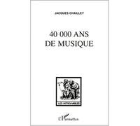 40 000 ans de musique - Jacques Chailley - L'harmattan - broché - Livre