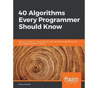 40 Algorithms Every Programmer Should Know: Hone your problem-solving skills by learning different algorithms and their implementation in Python