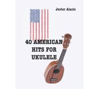 40 AMERICAN HITS FOR UKULELE: All time songs from the best USA artist & bands
