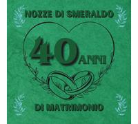 40 Anni di Matrimonio - Nozze di Smeraldo: Ideale per dediche, auguri e foto. Per 30-60 invitati. Album dei ricordi perfetto per festeggiare 40 anni ... Un regalo speciale per le nozze di smeraldo.