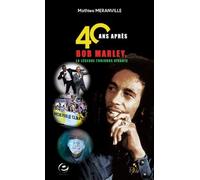 40 Ans Après - Bob Marley, La Légende Toujours Vivante