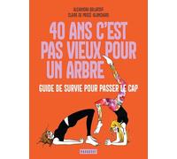 40 ans c'est pas vieux pour un arbre: Guide de survie pour passer le cap
