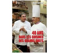 40 Ans Dans Les Cuisines Des Grands Chefs - Stages, Découvertes, Rencontres, Témoignages, Joies, Colères, La Vie Passionnante D'un Chroniqueur Gastronomique