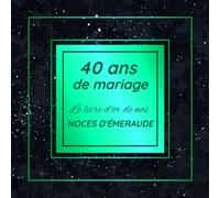 40 ans de mariage le livre d'or de nos noces d'émeraude: Anniversaire de mariage | 40 ans de Bonheur | Thème : dorure sur fond noir | Format 20,96 cm ... amis famille enfants et petits enfants
