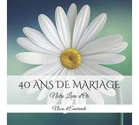 40 ANS DE MARIAGE Notre Livre d'Or: Noces d'Emeraude: Un joli cadre par page pour des messages uniques - 100 pages - Beau format
