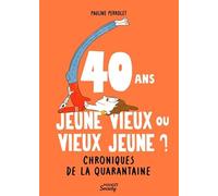 40 ans : jeune vieux ou vieux jeune ? Chroniques de la quarantaine
