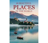 40 Beautiful Places in the World: Explore Breathtaking Destinations, Natural Wonders, and Iconic Travel Spots from Around the World