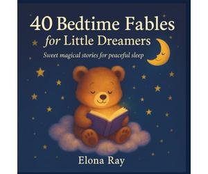 40 BEDTIME FABLES for LITTLE DREAMERS: Enchanting 5-Minute Stories with Full Color Illustrations - Ages 1 to 4 - Say Goodnight to Your Kids