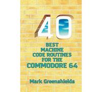40 Best Machine Code Routines For The Commodore 64