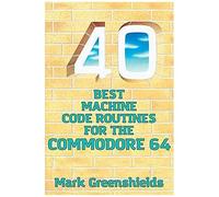 40 Best Machine Code Routines For The Commodore 64