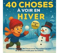 40 Choses à voir en Hiver: Mon Premier Guide de l'Hiver : Observer la Neige, les Traces et les Merveilles Cachées de la Saison froide pour les Enfants Curieux