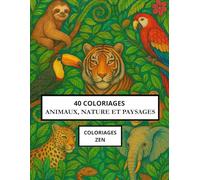 40 Coloriages adultes : Animaux, nature et paysages | Livre de coloriage zen antistress avec illustrations détaillées pour détente, concentration et ... coloriage pour adultes, ambiance zen et calme