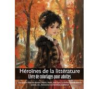 40 Coloriages pour adultes : Héroïnes de la littérature (Le temps d'un automne): Vivez un moment de détente et antistress avec vos héroïnes jeunesse ... les 4 filles du docteur March, Heidi, etc...